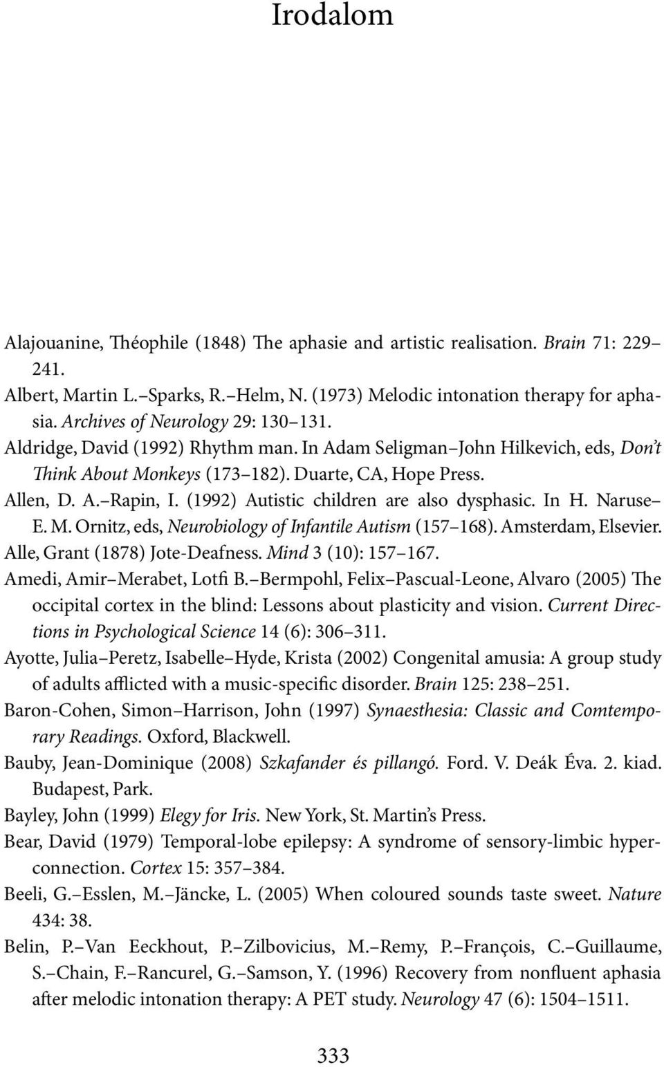 (1992) Autistic children are also dysphasic. In H. Naruse E. M. Ornitz, eds, Neurobiology of Infantile Autism (157 168). Amsterdam, Elsevier. Alle, Grant (1878) Jote-Deafness. Mind 3 (10): 157 167.