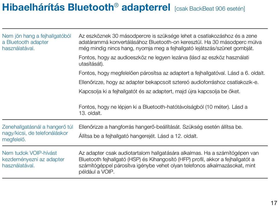 Ha 30 másodperc múlva még mindig nincs hang, nyomja meg a fejhallgató lejátszás/szünet gombját. Fontos, hogy az audioeszköz ne legyen lezárva (lásd az eszköz használati utasítását).