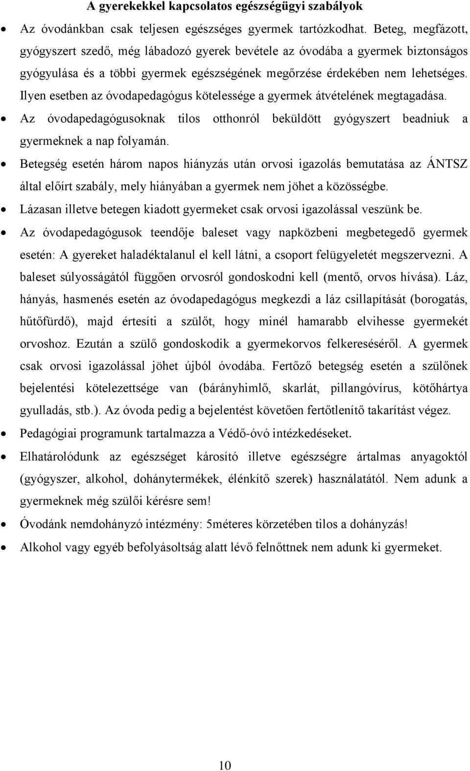 Ilyen esetben az óvodapedagógus kötelessége a gyermek átvételének megtagadása. Az óvodapedagógusoknak tilos otthonról beküldött gyógyszert beadniuk a gyermeknek a nap folyamán.