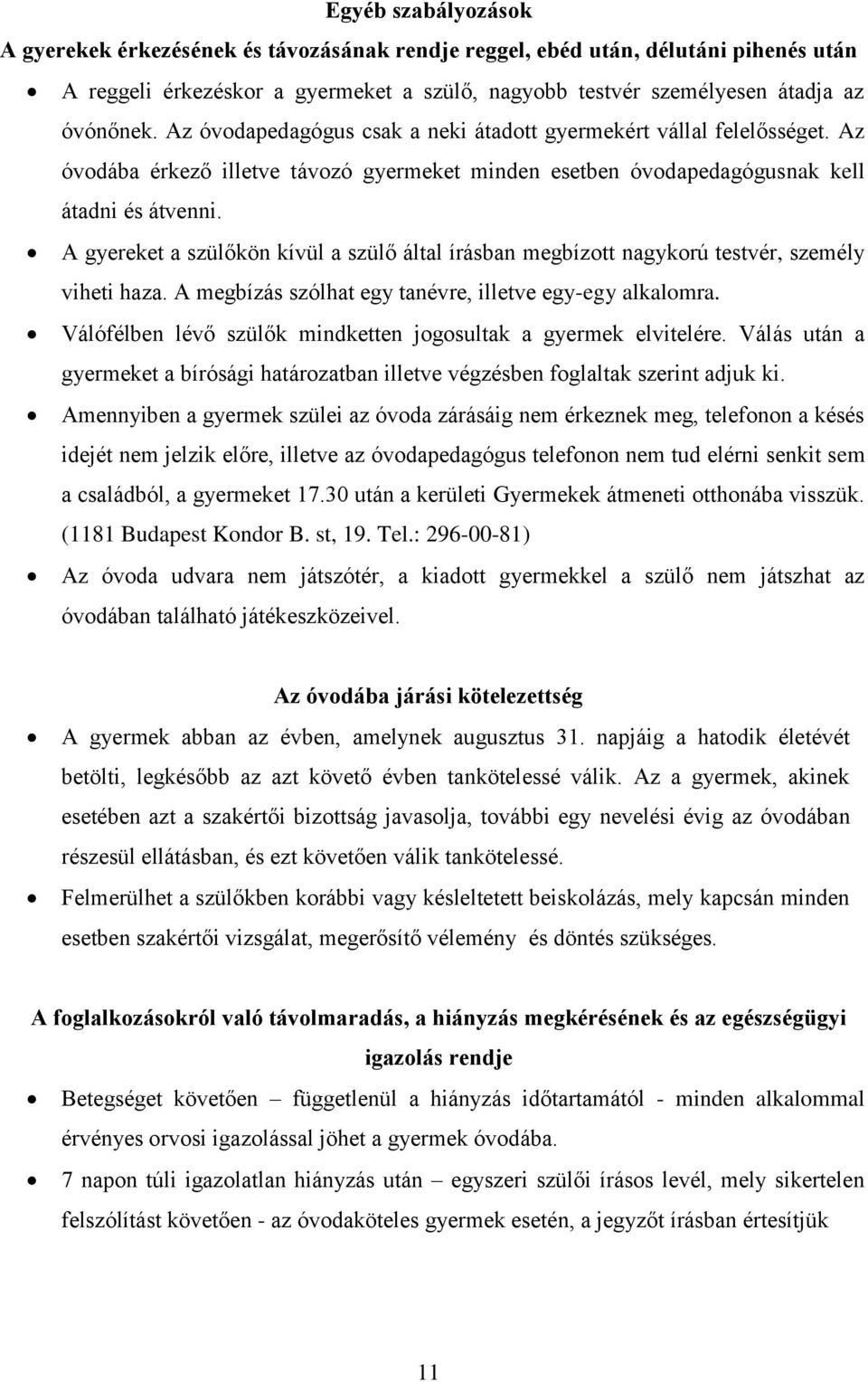 A gyereket a szülőkön kívül a szülő által írásban megbízott nagykorú testvér, személy viheti haza. A megbízás szólhat egy tanévre, illetve egy-egy alkalomra.