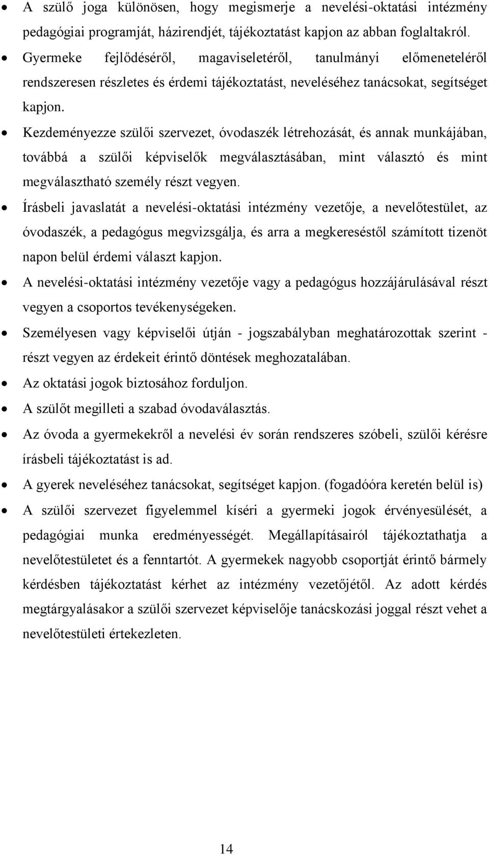 Kezdeményezze szülői szervezet, óvodaszék létrehozását, és annak munkájában, továbbá a szülői képviselők megválasztásában, mint választó és mint megválasztható személy részt vegyen.