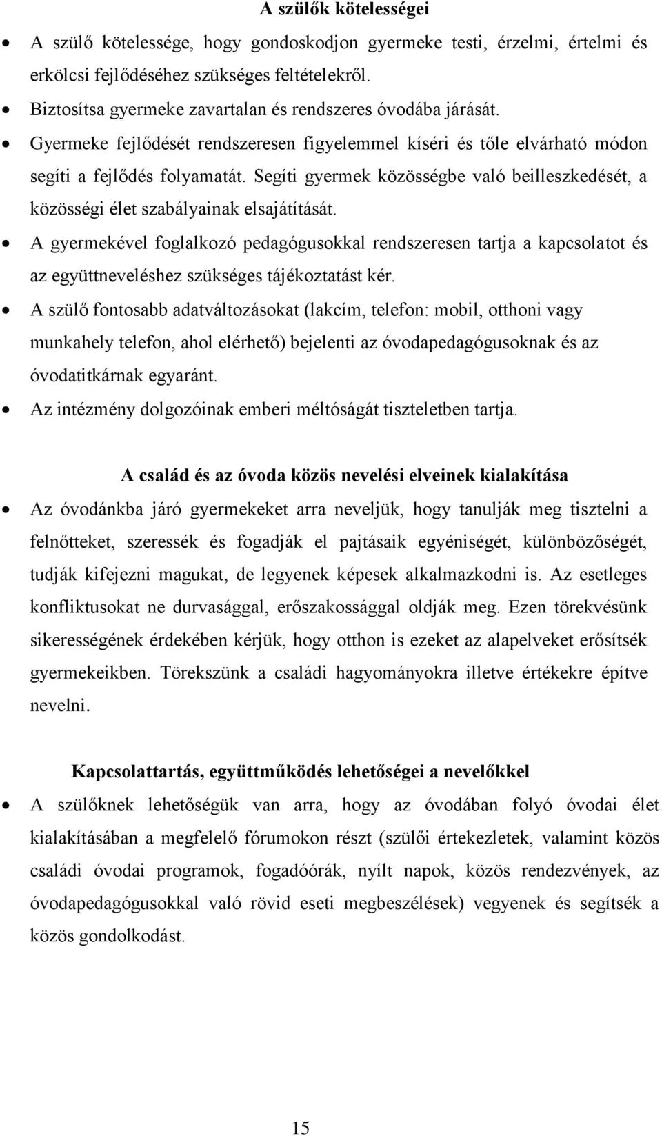 Segíti gyermek közösségbe való beilleszkedését, a közösségi élet szabályainak elsajátítását.