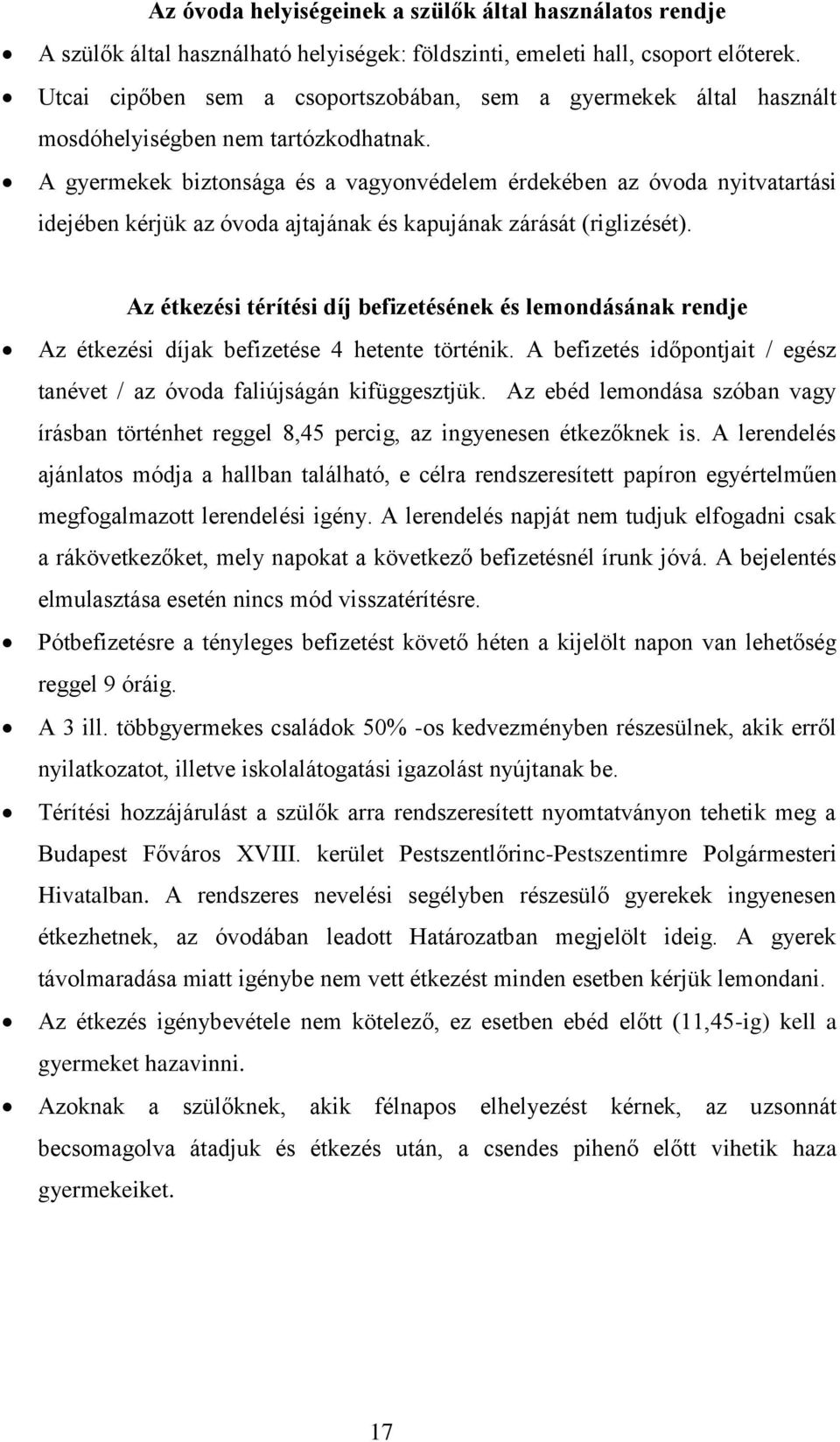 A gyermekek biztonsága és a vagyonvédelem érdekében az óvoda nyitvatartási idejében kérjük az óvoda ajtajának és kapujának zárását (riglizését).