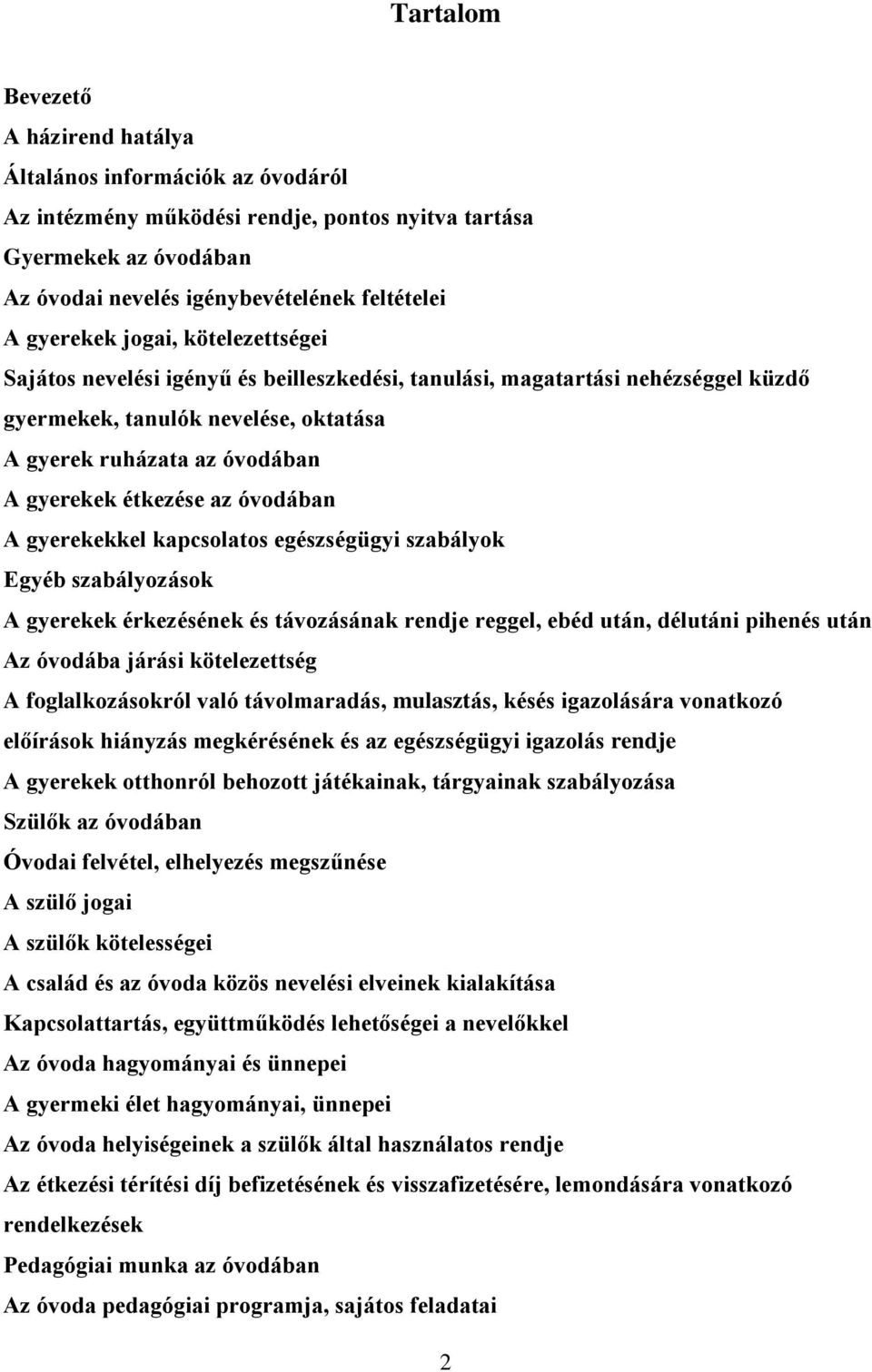 étkezése az óvodában A gyerekekkel kapcsolatos egészségügyi szabályok Egyéb szabályozások A gyerekek érkezésének és távozásának rendje reggel, ebéd után, délutáni pihenés után Az óvodába járási