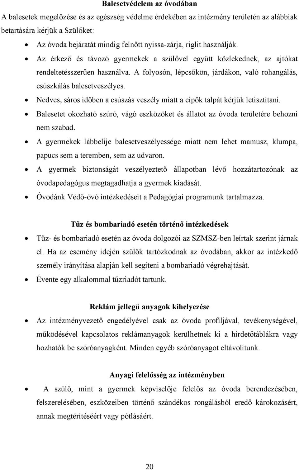 Nedves, sáros időben a csúszás veszély miatt a cipők talpát kérjük letisztítani. Balesetet okozható szúró, vágó eszközöket és állatot az óvoda területére behozni nem szabad.