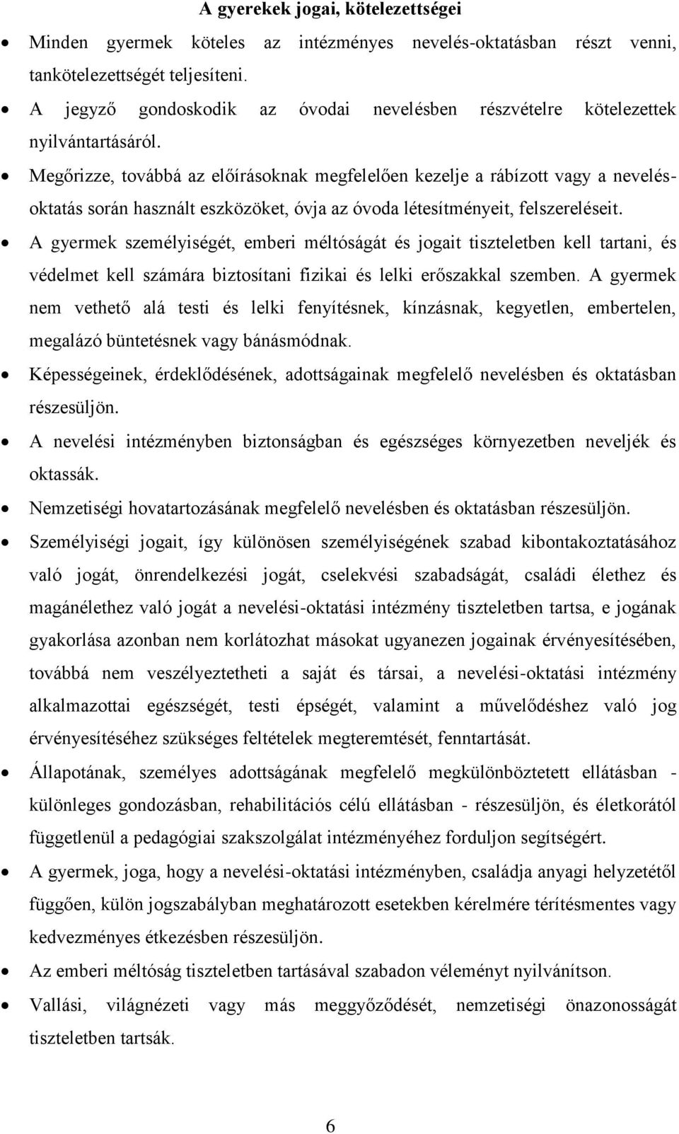 Megőrizze, továbbá az előírásoknak megfelelően kezelje a rábízott vagy a nevelésoktatás során használt eszközöket, óvja az óvoda létesítményeit, felszereléseit.