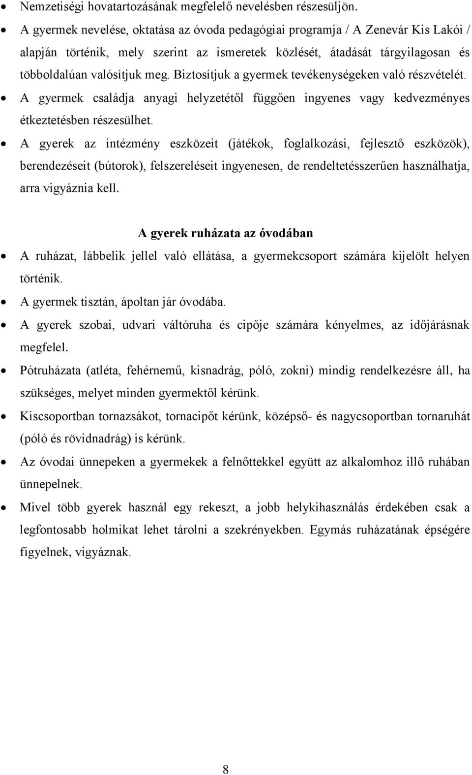 Biztosítjuk a gyermek tevékenységeken való részvételét. A gyermek családja anyagi helyzetétől függően ingyenes vagy kedvezményes étkeztetésben részesülhet.