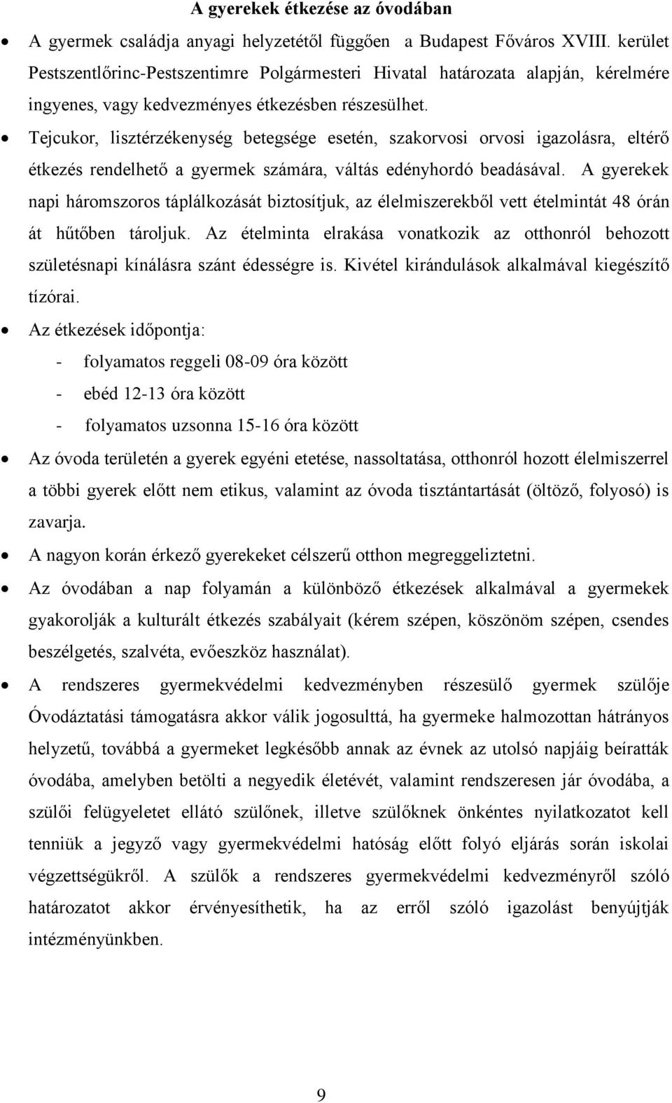 Tejcukor, lisztérzékenység betegsége esetén, szakorvosi orvosi igazolásra, eltérő étkezés rendelhető a gyermek számára, váltás edényhordó beadásával.