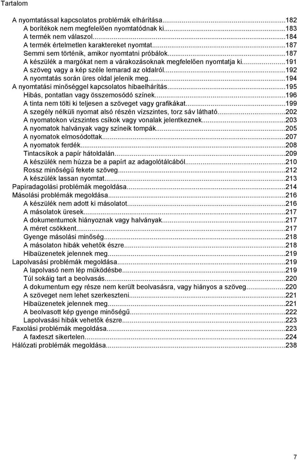 ..192 A nyomtatás során üres oldal jelenik meg...194 A nyomtatási minőséggel kapcsolatos hibaelhárítás...195 Hibás, pontatlan vagy összemosódó színek.