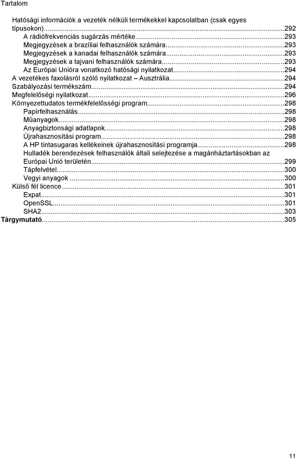 ..294 A vezetékes faxolásról szóló nyilatkozat Ausztrália...294 Szabályozási termékszám...294 Megfelelőségi nyilatkozat...296 Környezettudatos termékfelelősségi program...298 Papírfelhasználás.