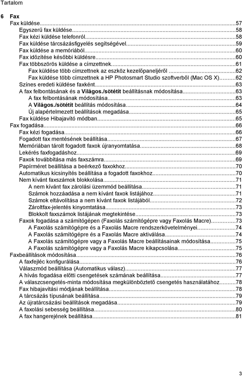 ..62 Színes eredeti küldése faxként...63 A fax felbontásának és a Világos./sötétít beállításnak módosítása...63 A fax felbontásának módosítása...63 A Világos./sötétít beállítás módosítása.