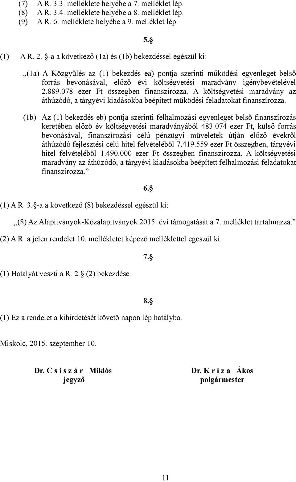 (1a) A Közgyűlés az (1) bekezdés ea) pontja szerinti működési egyenleget belső forrás bevonásával, előző évi költségvetési maradvány igénybevételével 2.889.078 ezer Ft összegben finanszírozza.