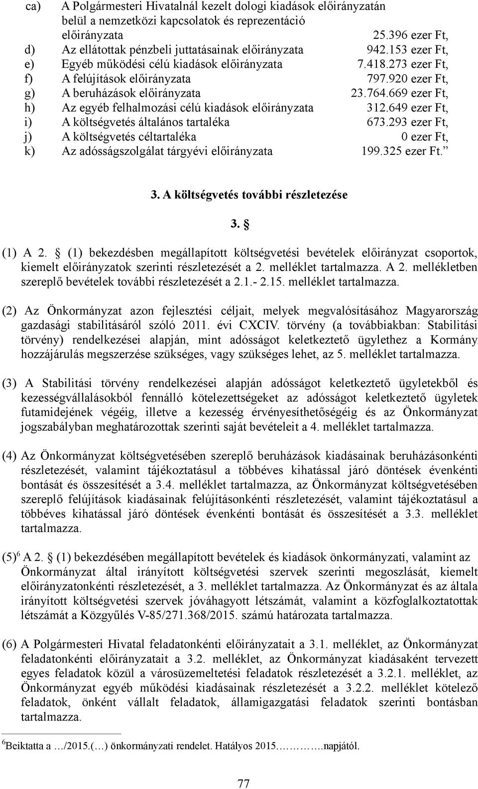 920 ezer Ft, g) A beruházások előirányzata 23.764.669 ezer Ft, h) Az egyéb felhalmozási célú kiadások előirányzata 312.649 ezer Ft, i) A költségvetés általános tartaléka 673.