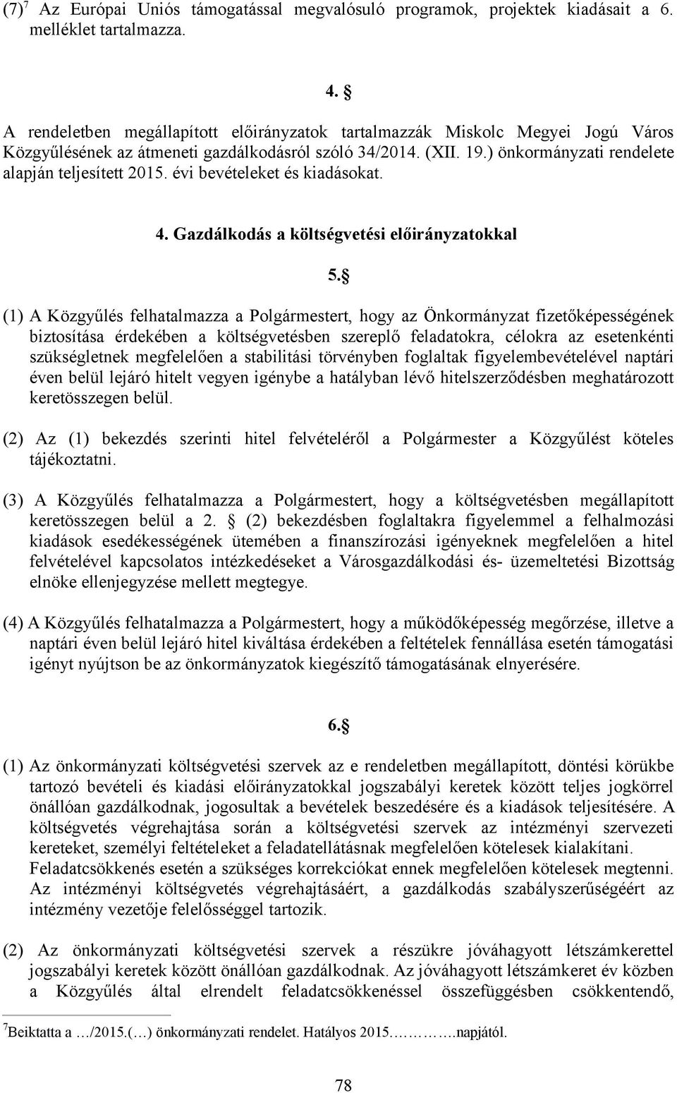 évi bevételeket és kiadásokat. 4. Gazdálkodás a költségvetési előirányzatokkal 5.