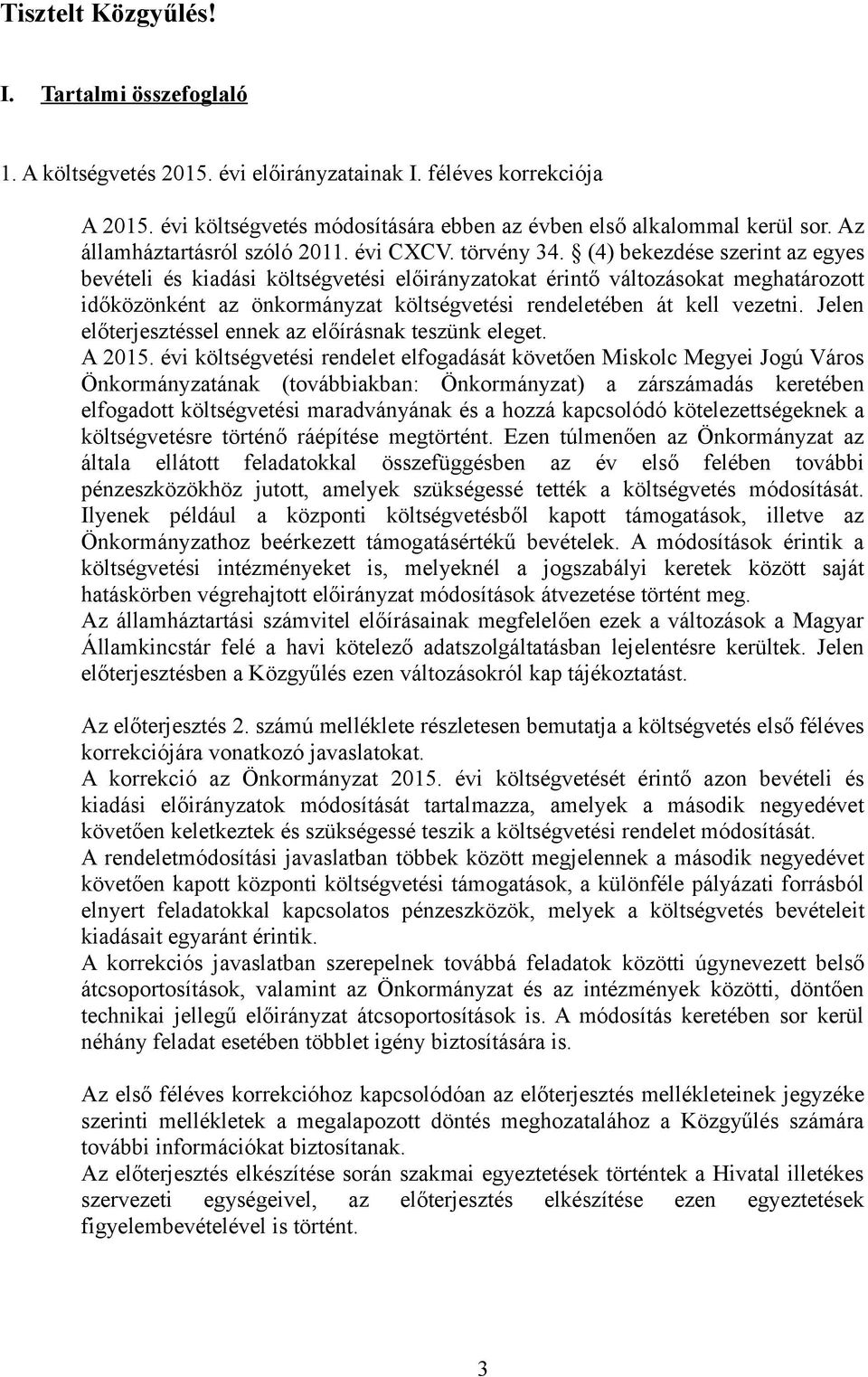 (4) bekezdése szerint az egyes bevételi és kiadási költségvetési előirányzatokat érintő változásokat meghatározott időközönként az önkormányzat költségvetési rendeletében át kell vezetni.