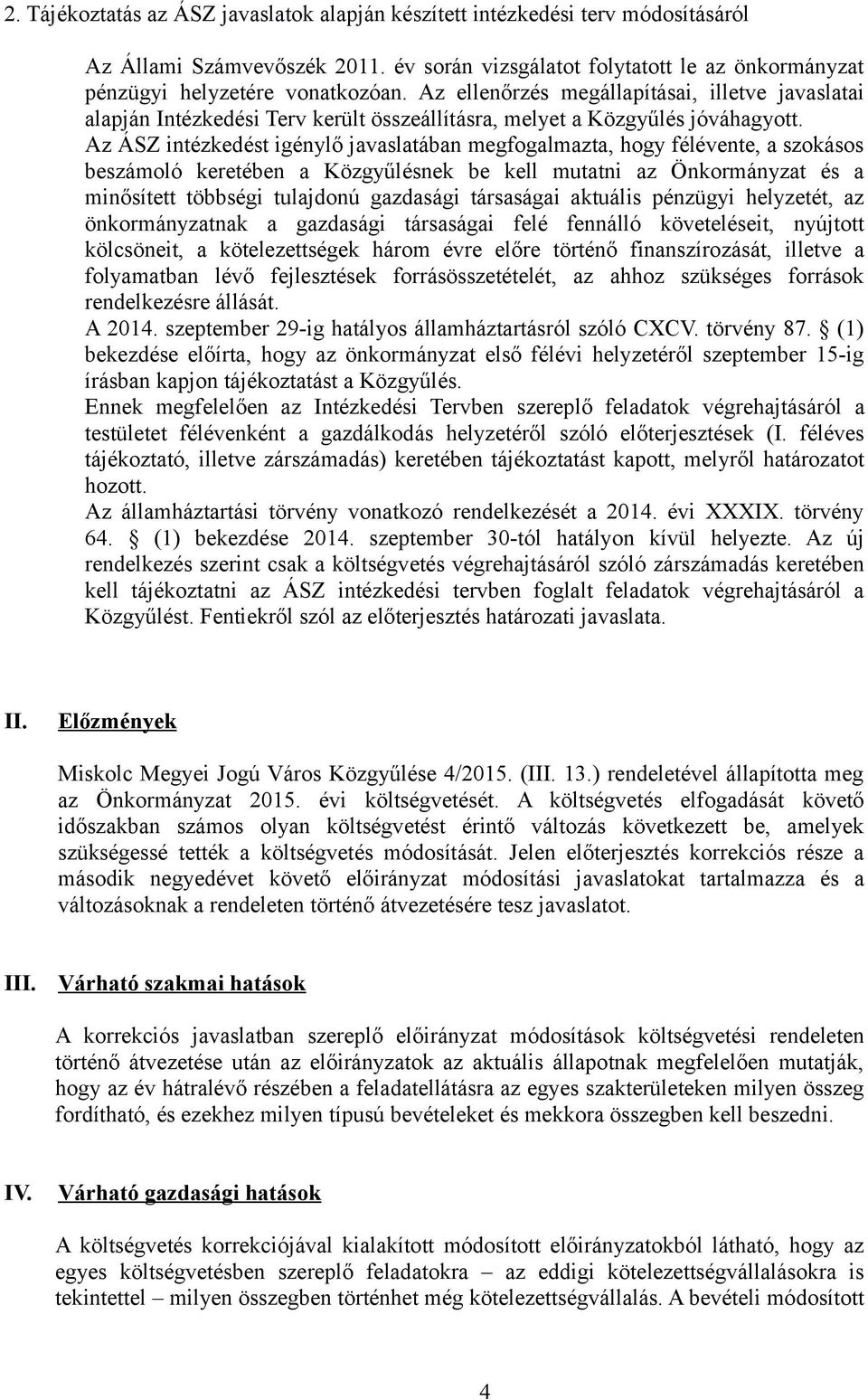 Az ÁSZ intézkedést igénylő javaslatában megfogalmazta, hogy félévente, a szokásos beszámoló keretében a Közgyűlésnek be kell mutatni az Önkormányzat és a minősített többségi tulajdonú gazdasági