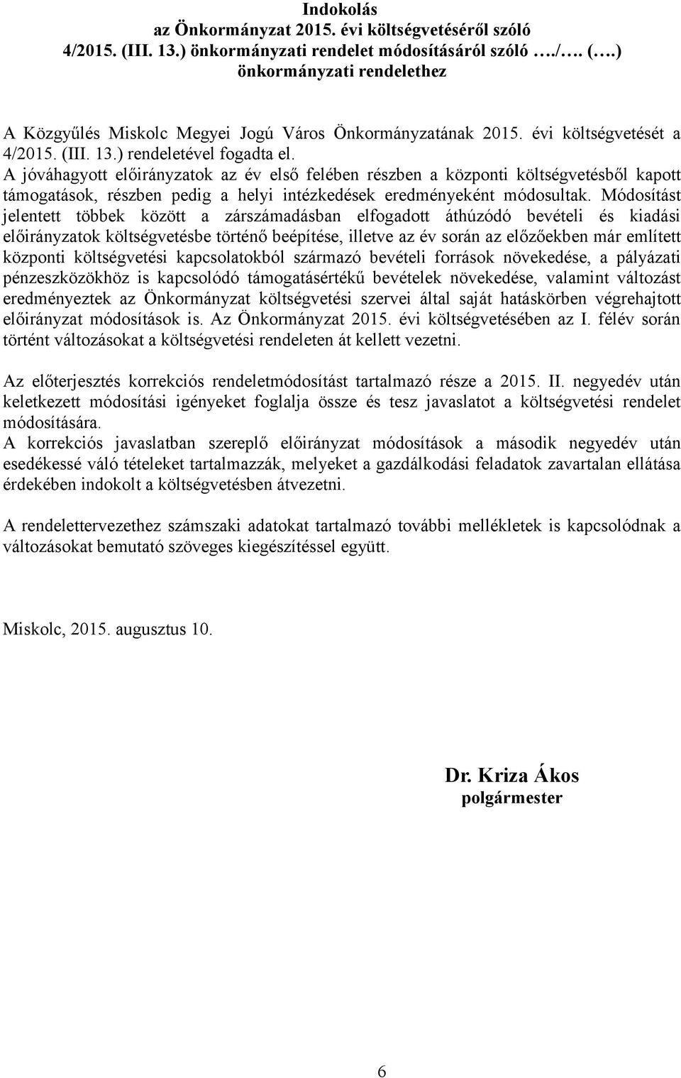 A jóváhagyott előirányzatok az év első felében részben a központi költségvetésből kapott támogatások, részben pedig a helyi intézkedések eredményeként módosultak.