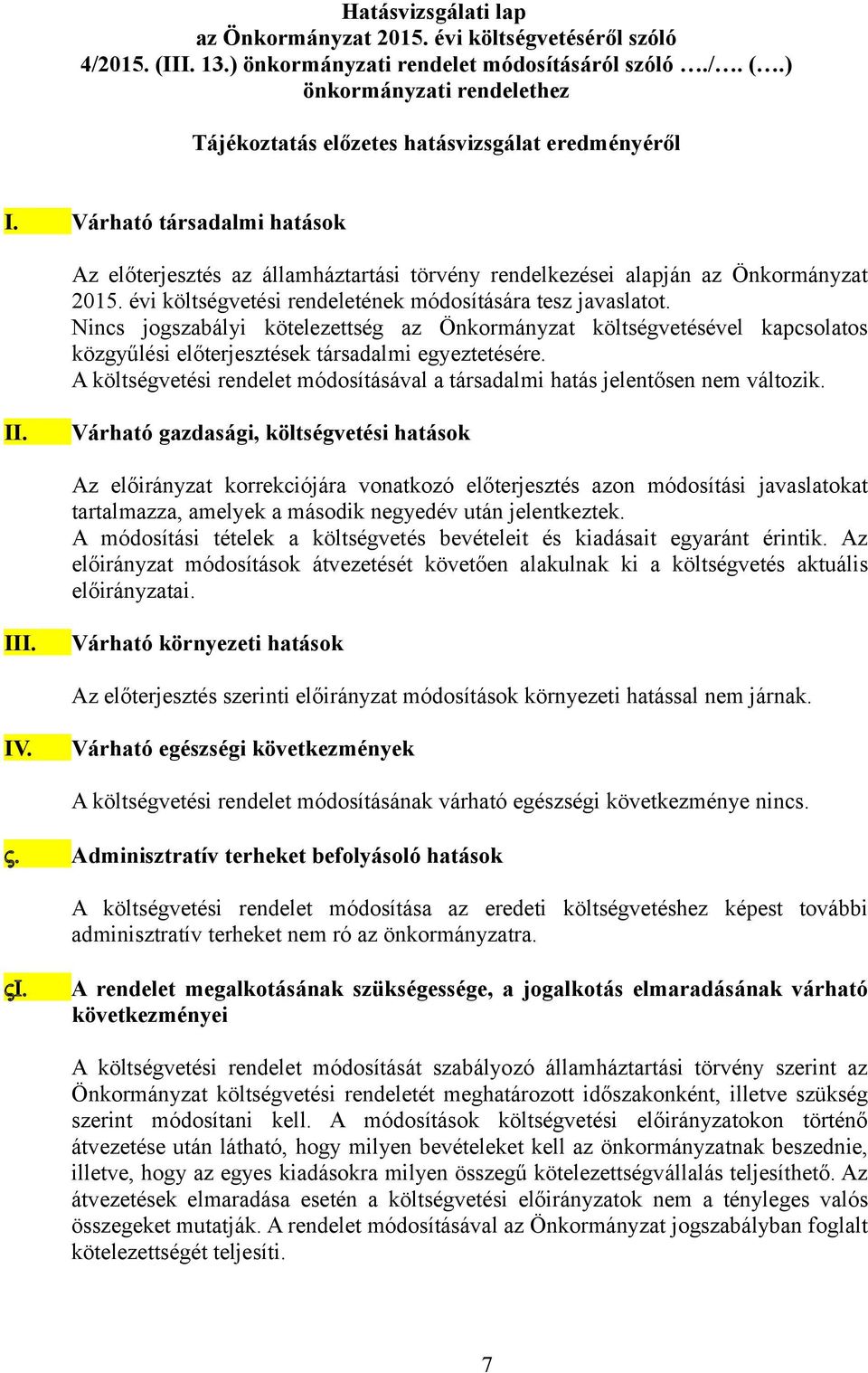 Nincs jogszabályi kötelezettség az Önkormányzat költségvetésével kapcsolatos közgyűlési előterjesztések társadalmi egyeztetésére.