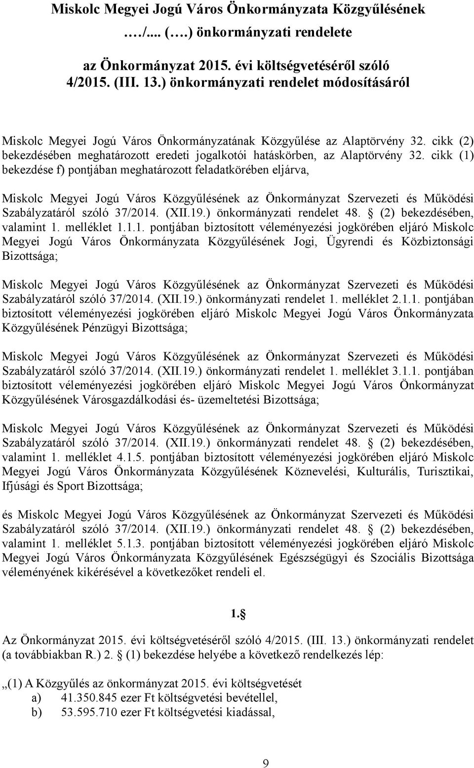 cikk (1) bekezdése f) pontjában meghatározott feladatkörében eljárva, Miskolc Megyei Jogú Város Közgyűlésének az Önkormányzat Szervezeti és Működési Szabályzatáról szóló 37/2014. (XII.19.