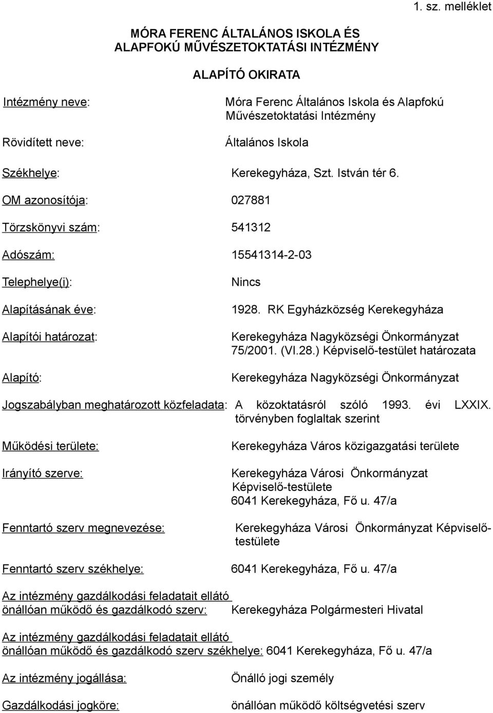 Általános Iskola Székhelye: Kerekegyháza, Szt. István tér 6. OM azonosítója: 027881 Törzskönyvi szám: 541312 Adószám: 15541314-2-03 Telephelye(i): Alapításának éve: Alapítói határozat: Nincs 1928.