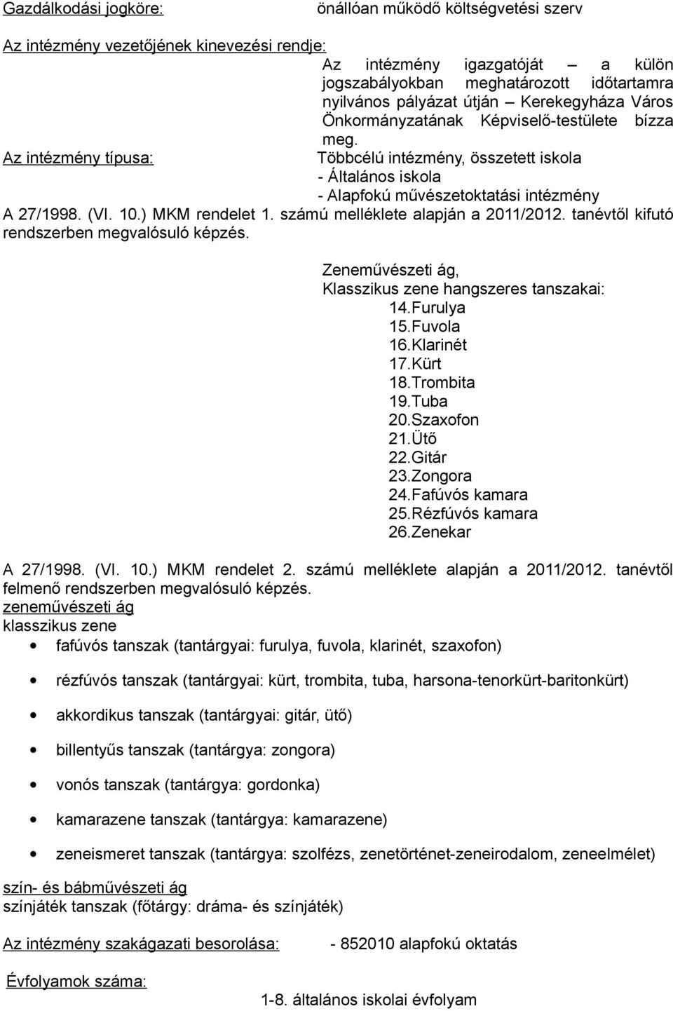 (VI. 10.) MKM rendelet 1. számú melléklete alapján a 2011/2012. tanévtől kifutó rendszerben megvalósuló képzés. Zeneművészeti ág, Klasszikus zene hangszeres tanszakai: 14.Furulya 15.Fuvola 16.