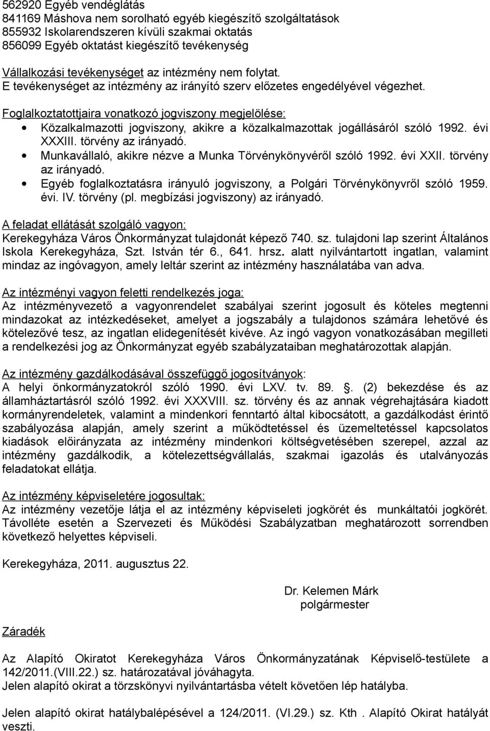 Foglalkoztatottjaira vonatkozó jogviszony megjelölése: Közalkalmazotti jogviszony, akikre a közalkalmazottak jogállásáról szóló 1992. évi XXXIII. törvény az irányadó.