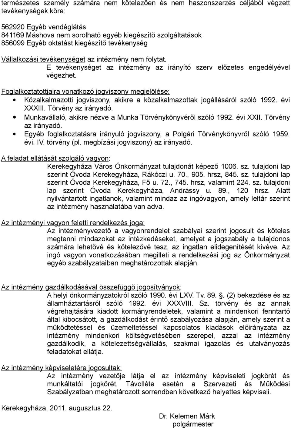 Foglalkoztatottjaira vonatkozó jogviszony megjelölése: Közalkalmazotti jogviszony, akikre a közalkalmazottak jogállásáról szóló 1992. évi XXXIII. Törvény az irányadó.