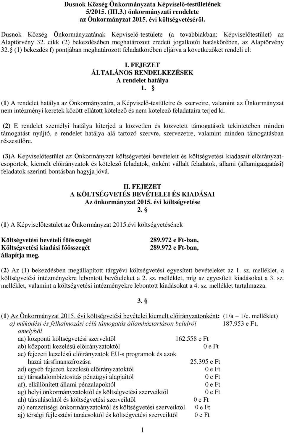 (1) bekezdés f) pontjában meghatározott feladatkörében eljárva a következőket rendeli el: I. FEJEZET ÁLTALÁNOS RENDELKEZÉSEK A rendelet hatálya 1.