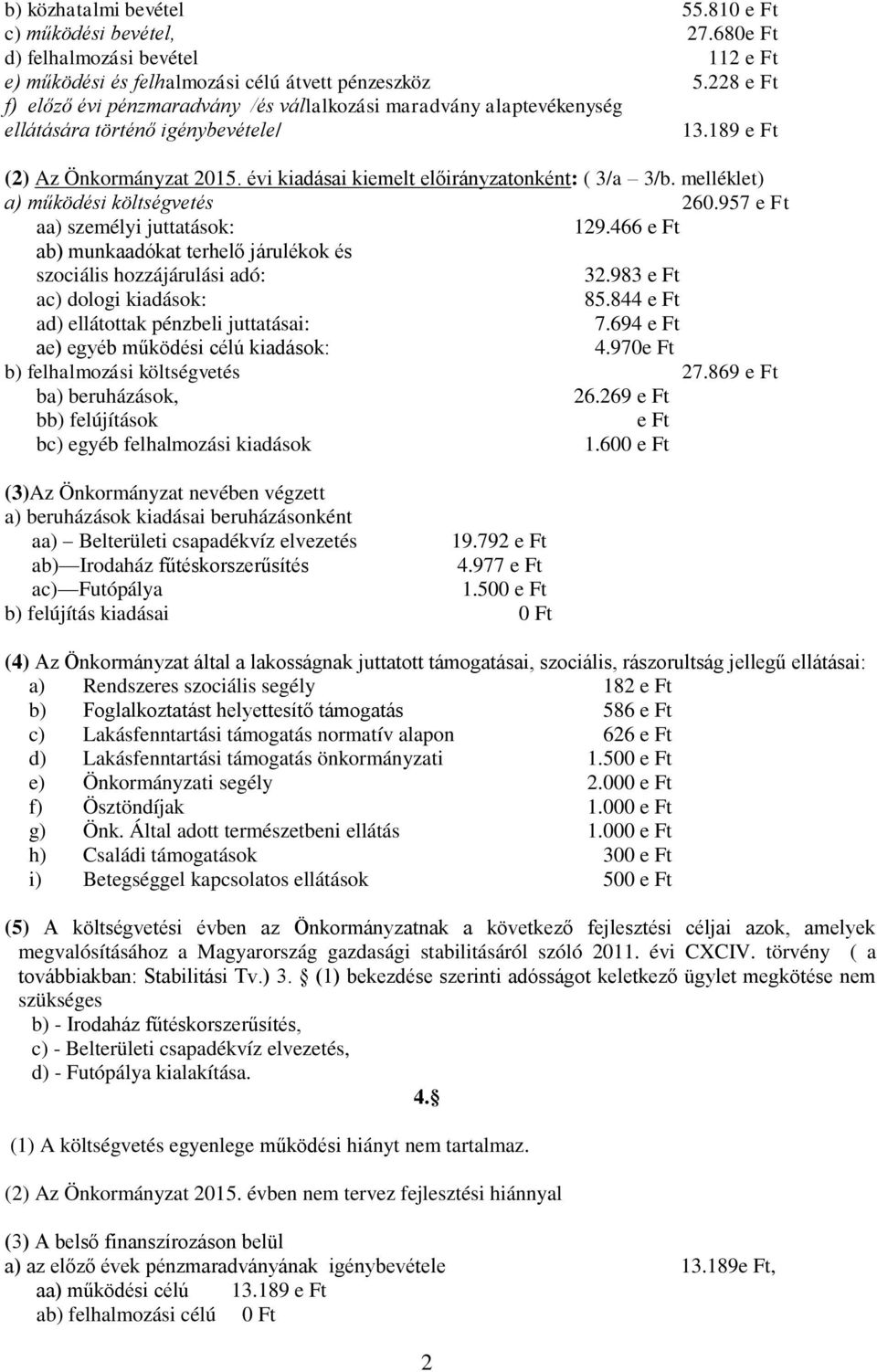 évi kiadásai kiemelt előirányzatonként: ( 3/a 3/b. melléklet) a) működési költségvetés 260.957 e Ft aa) személyi juttatások: 129.