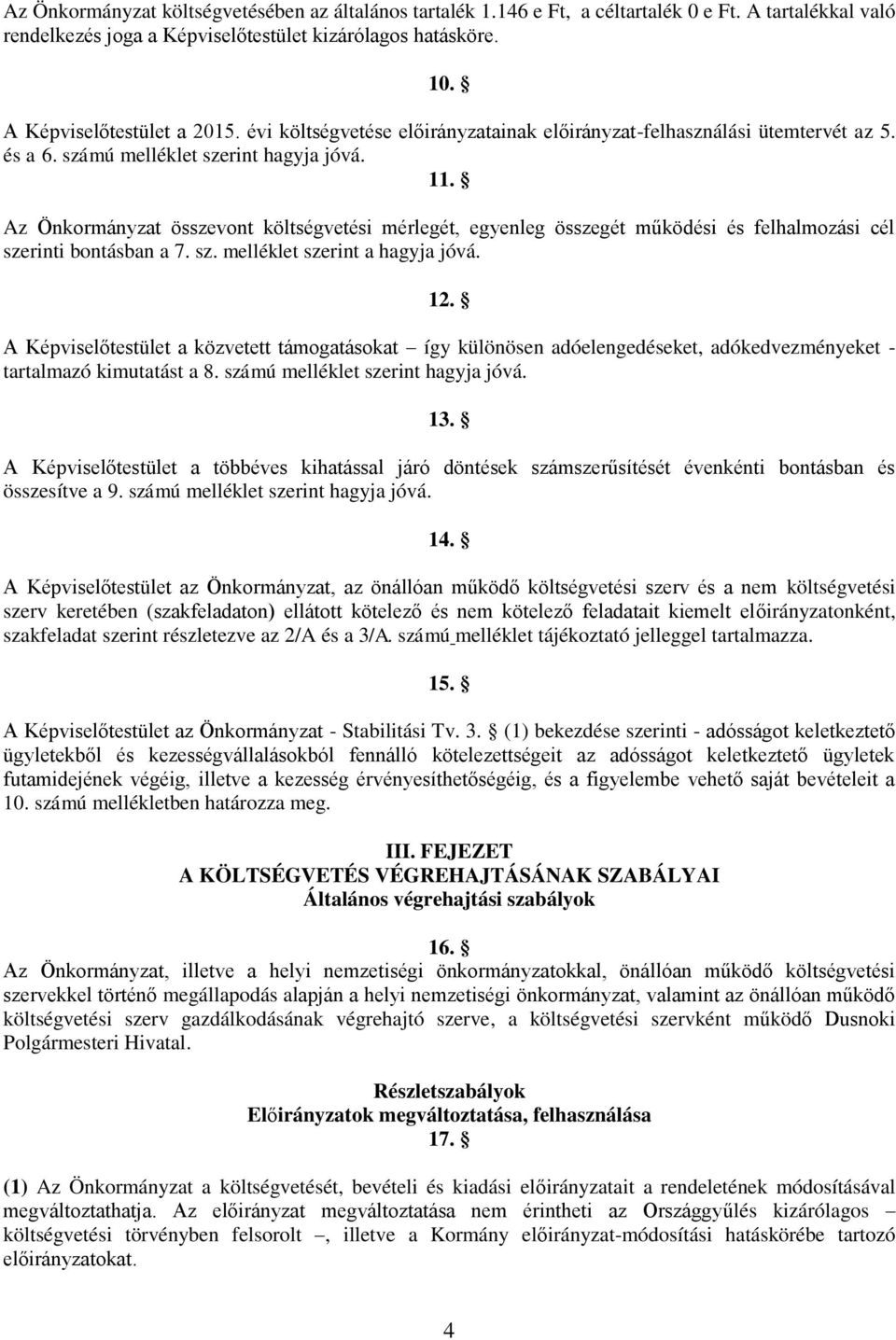 Az Önkormányzat összevont költségvetési mérlegét, egyenleg összegét működési és felhalmozási cél szerinti bontásban a 7. sz. melléklet szerint a hagyja jóvá. 12.