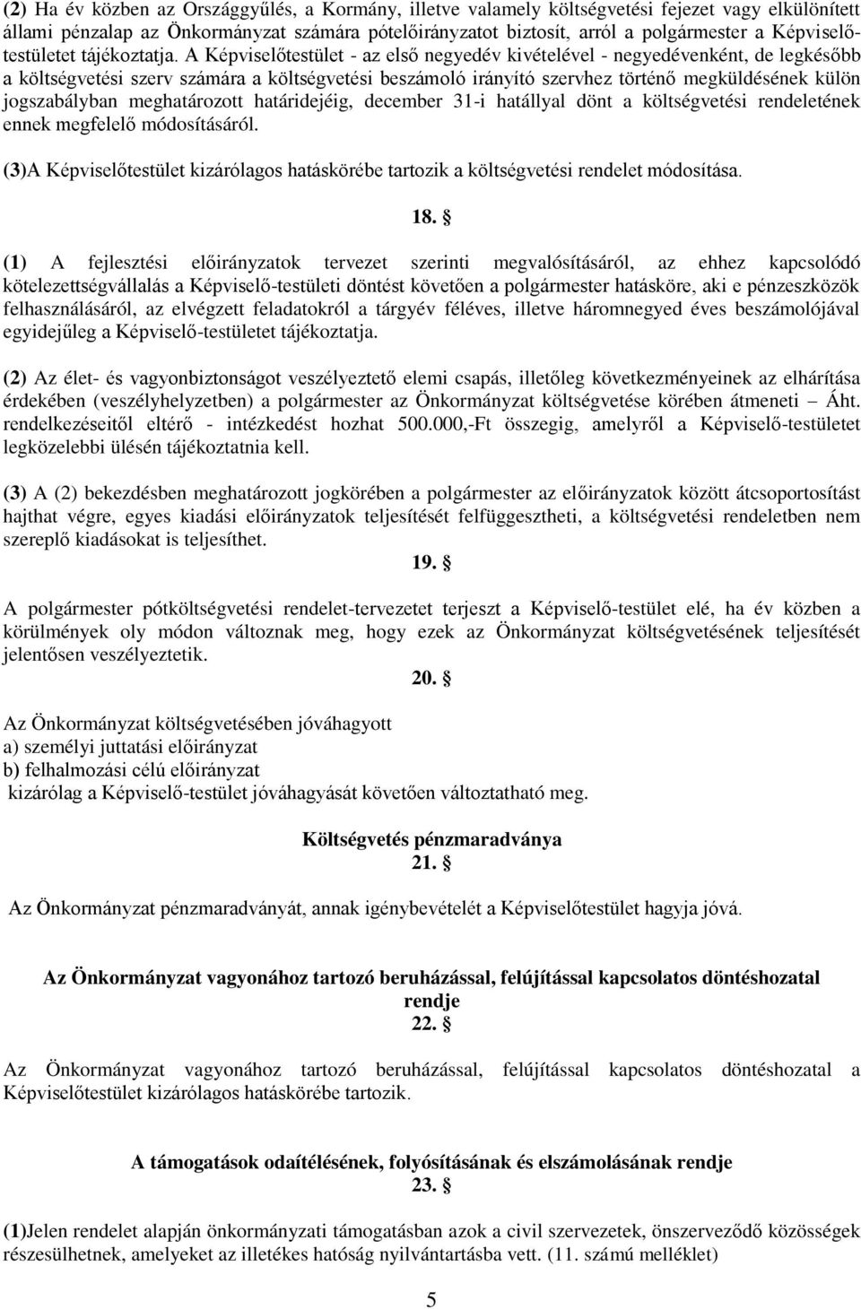 A Képviselőtestület - az első negyedév kivételével - negyedévenként, de legkésőbb a költségvetési szerv számára a költségvetési beszámoló irányító szervhez történő megküldésének külön jogszabályban