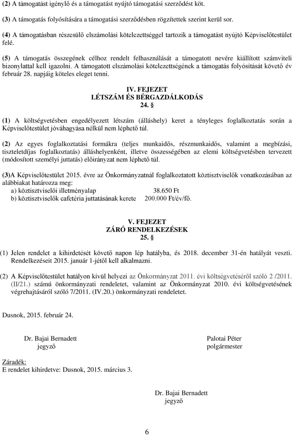 (5) A támogatás összegének célhoz rendelt felhasználását a támogatott nevére kiállított számviteli bizonylattal kell igazolni.