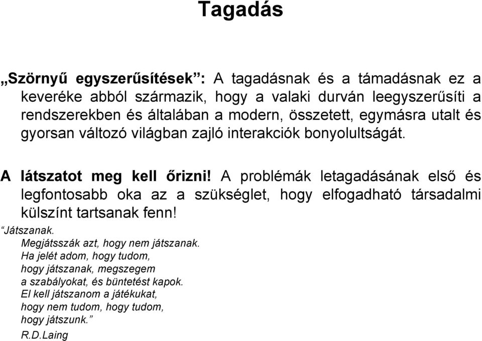 A problémák letagadásának első és legfontosabb oka az a szükséglet, hogy elfogadható társadalmi külszínt tartsanak fenn! Játszanak.