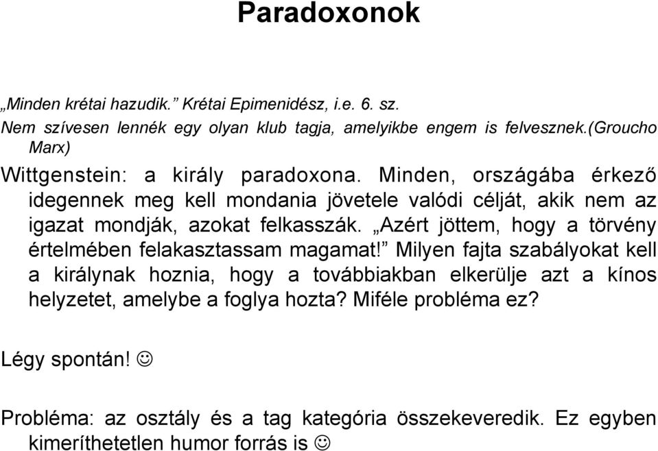 Minden, országába érkező idegennek meg kell mondania jövetele valódi célját, akik nem az igazat mondják, azokat felkasszák.