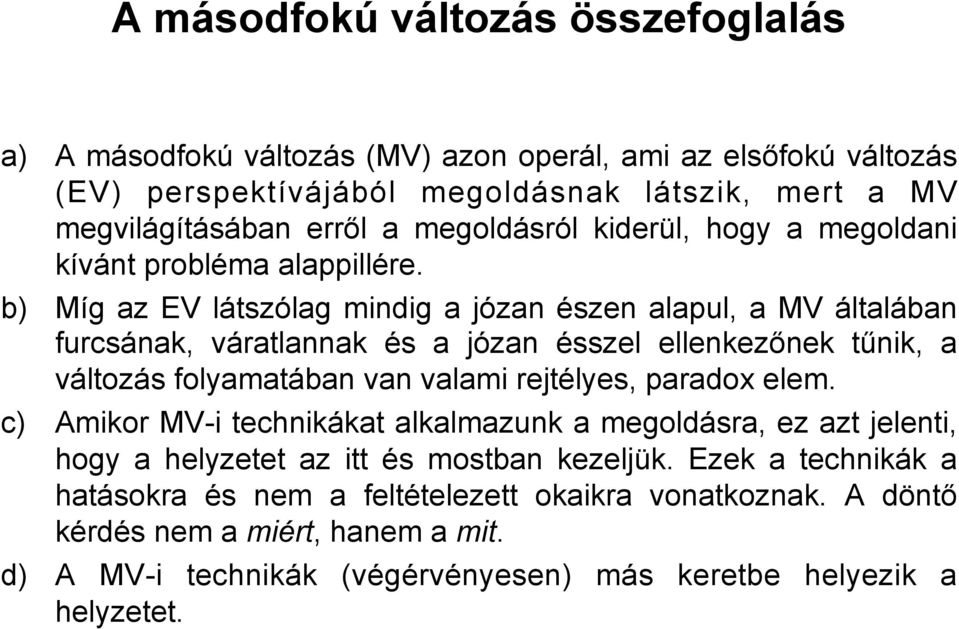 b) Míg az EV látszólag mindig a józan észen alapul, a MV általában furcsának, váratlannak és a józan ésszel ellenkezőnek tűnik, a változás folyamatában van valami rejtélyes, paradox