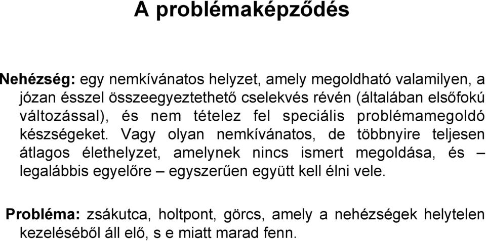 Vagy olyan nemkívánatos, de többnyire teljesen átlagos élethelyzet, amelynek nincs ismert megoldása, és legalábbis egyelőre