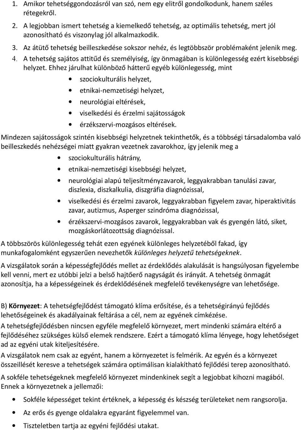 Az átütő tehetség beilleszkedése sokszor nehéz, és legtöbbször problémaként jelenik meg. 4. A tehetség sajátos attitűd és személyiség, így önmagában is különlegesség ezért kisebbségi helyzet.