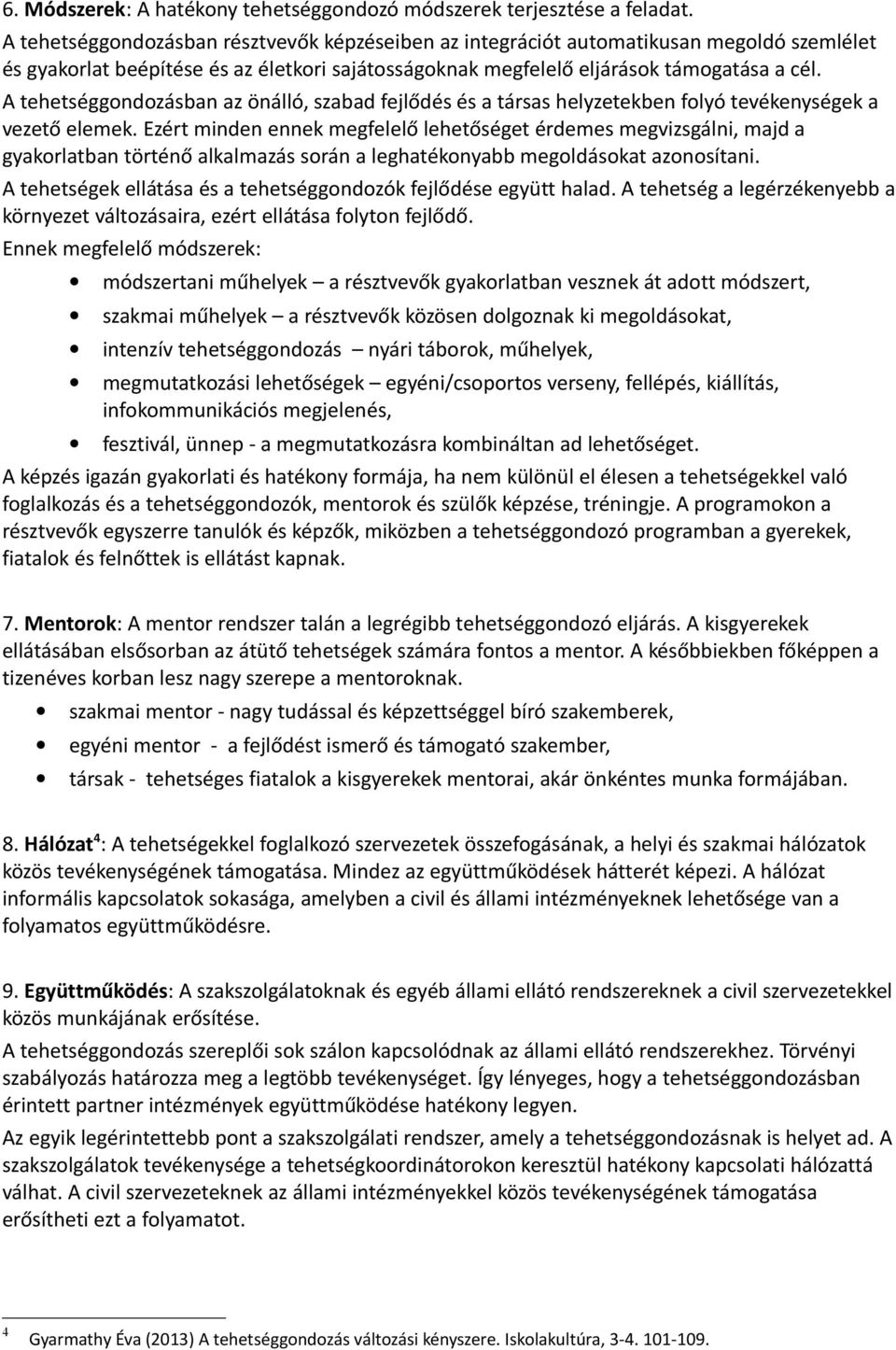 A tehetséggondozásban az önálló, szabad fejlődés és a társas helyzetekben folyó tevékenységek a vezető elemek.