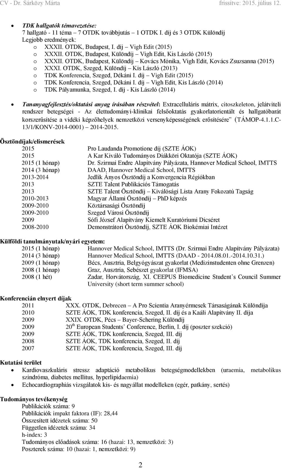 OTDK, Szeged, Különdíj Kis László (2013) o TDK Konferencia, Szeged, Dékáni I. díj Vigh Edit (2015) o TDK Konferencia, Szeged, Dékáni I. díj Vigh Edit, Kis László (2014) o TDK Pályamunka, Szeged, I.