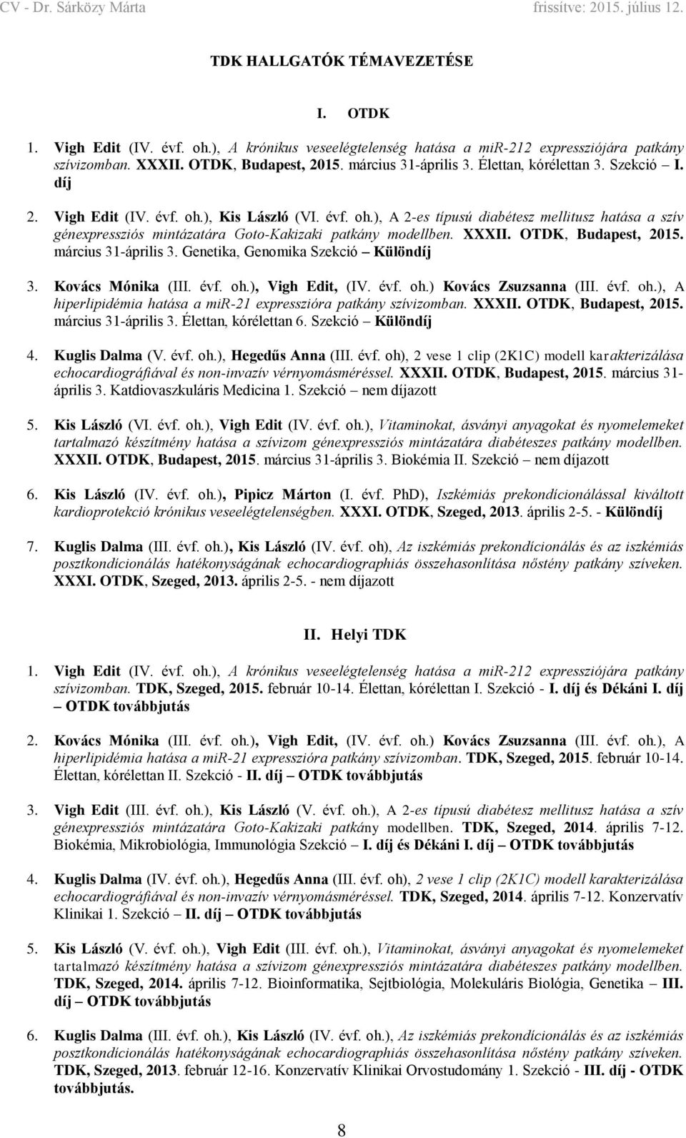 XXXII. OTDK, Budapest, 2015. március 31-április 3. Genetika, Genomika Szekció Különdíj 3. Kovács Mónika (III. évf. oh.), Vigh Edit, (IV. évf. oh.) Kovács Zsuzsanna (III. évf. oh.), A hiperlipidémia hatása a mir-21 expresszióra patkány szívizomban.