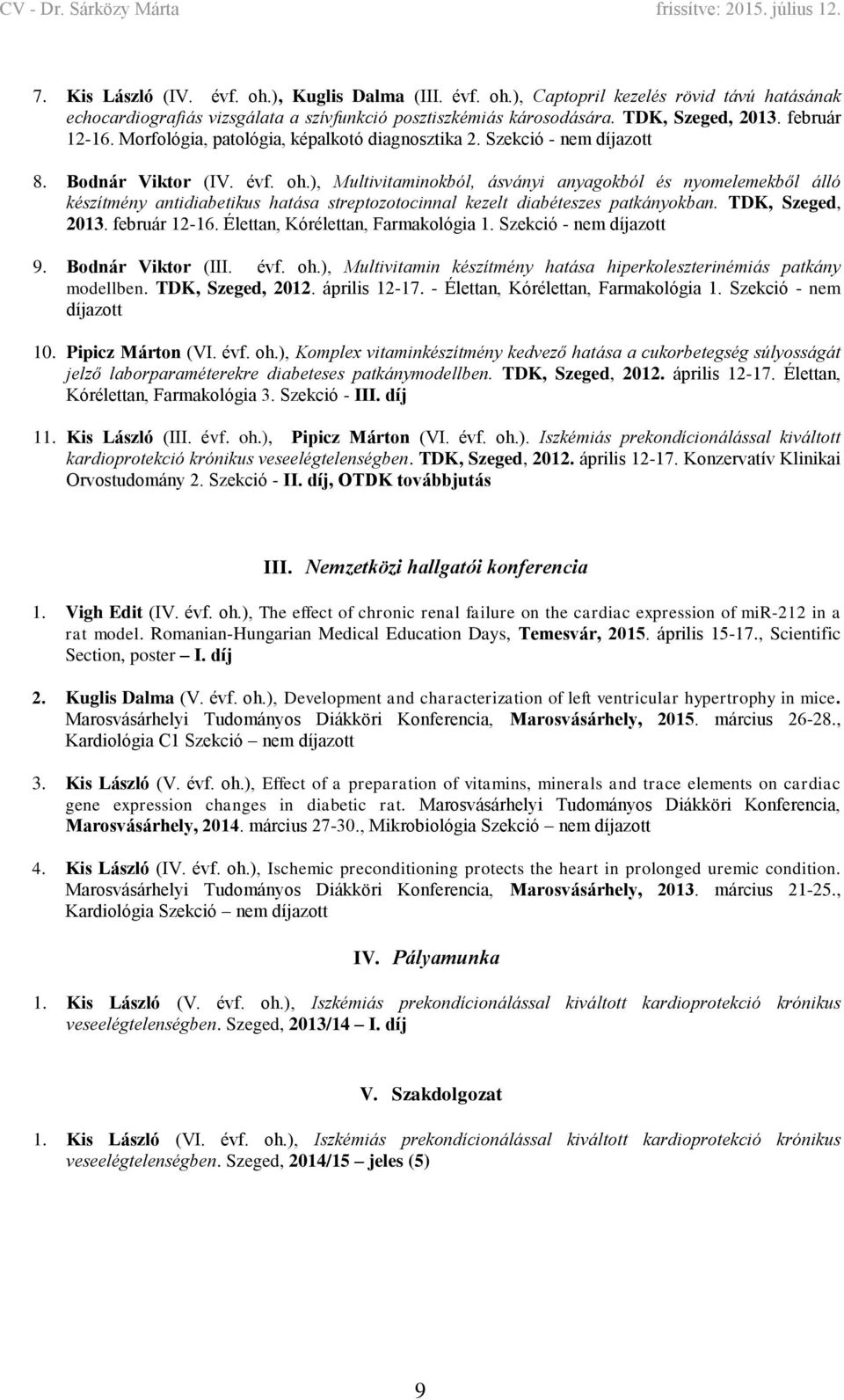 ), Multivitaminokból, ásványi anyagokból és nyomelemekből álló készítmény antidiabetikus hatása streptozotocinnal kezelt diabéteszes patkányokban. TDK, Szeged, 2013. február 12-16.