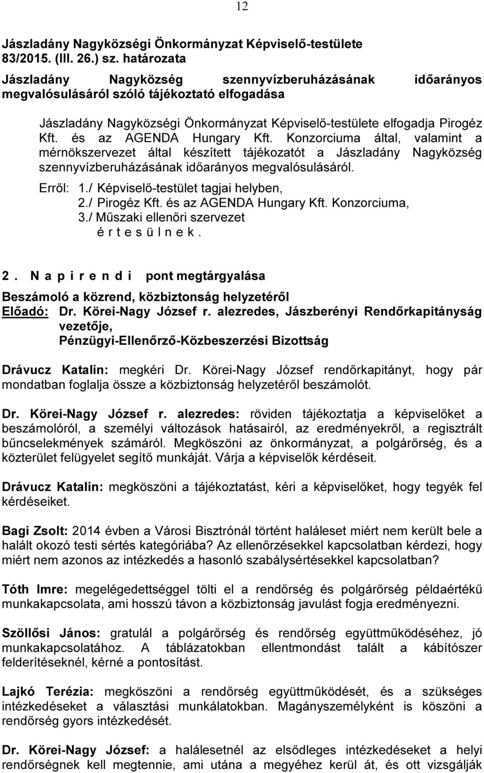 Konzorciuma, 3./ Műszaki ellenőri szervezet 2. N a p i r e n d i pont megtárgyalása Beszámoló a közrend, közbiztonság helyzetéről Előadó: Dr. Körei-Nagy József r.