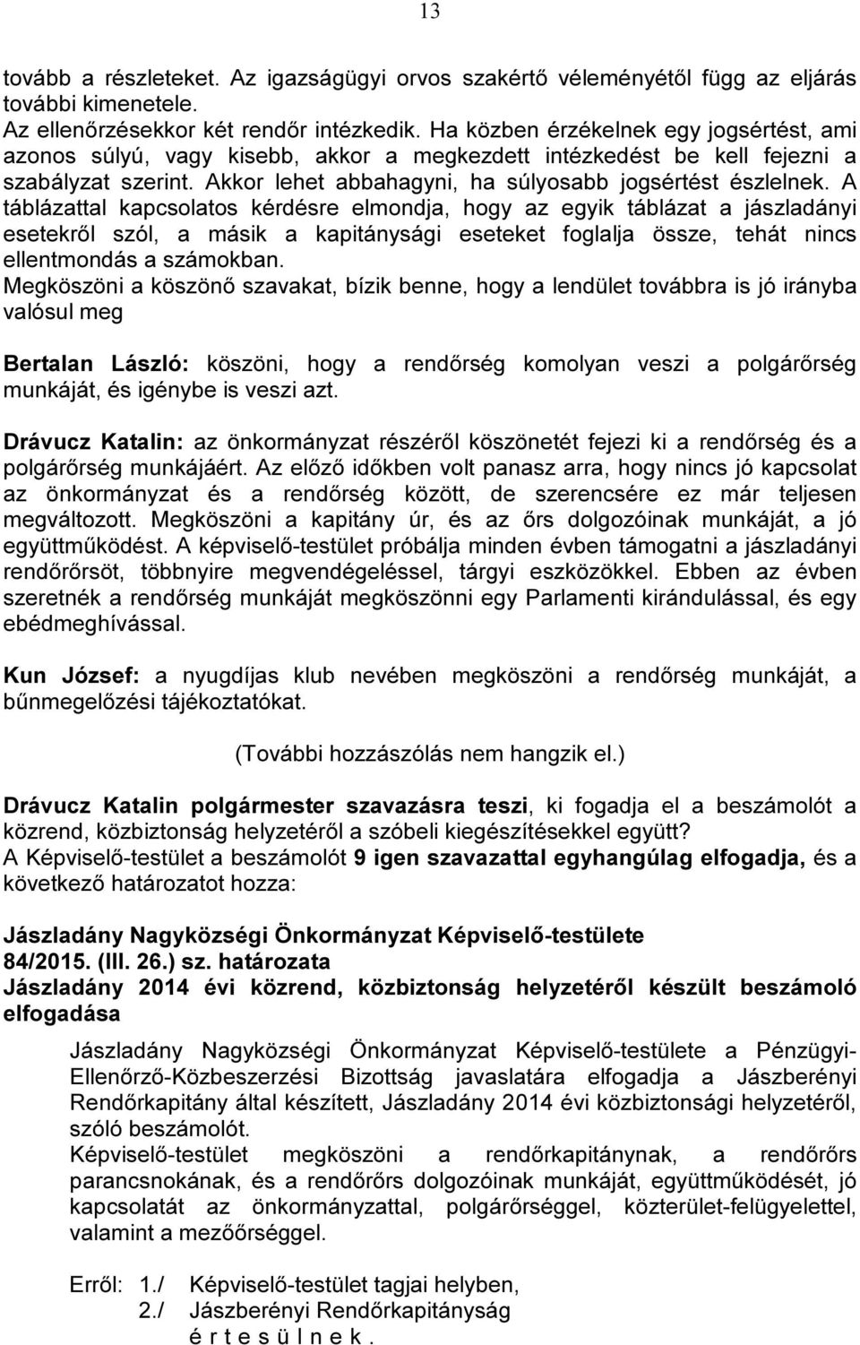 A táblázattal kapcsolatos kérdésre elmondja, hogy az egyik táblázat a jászladányi esetekről szól, a másik a kapitánysági eseteket foglalja össze, tehát nincs ellentmondás a számokban.