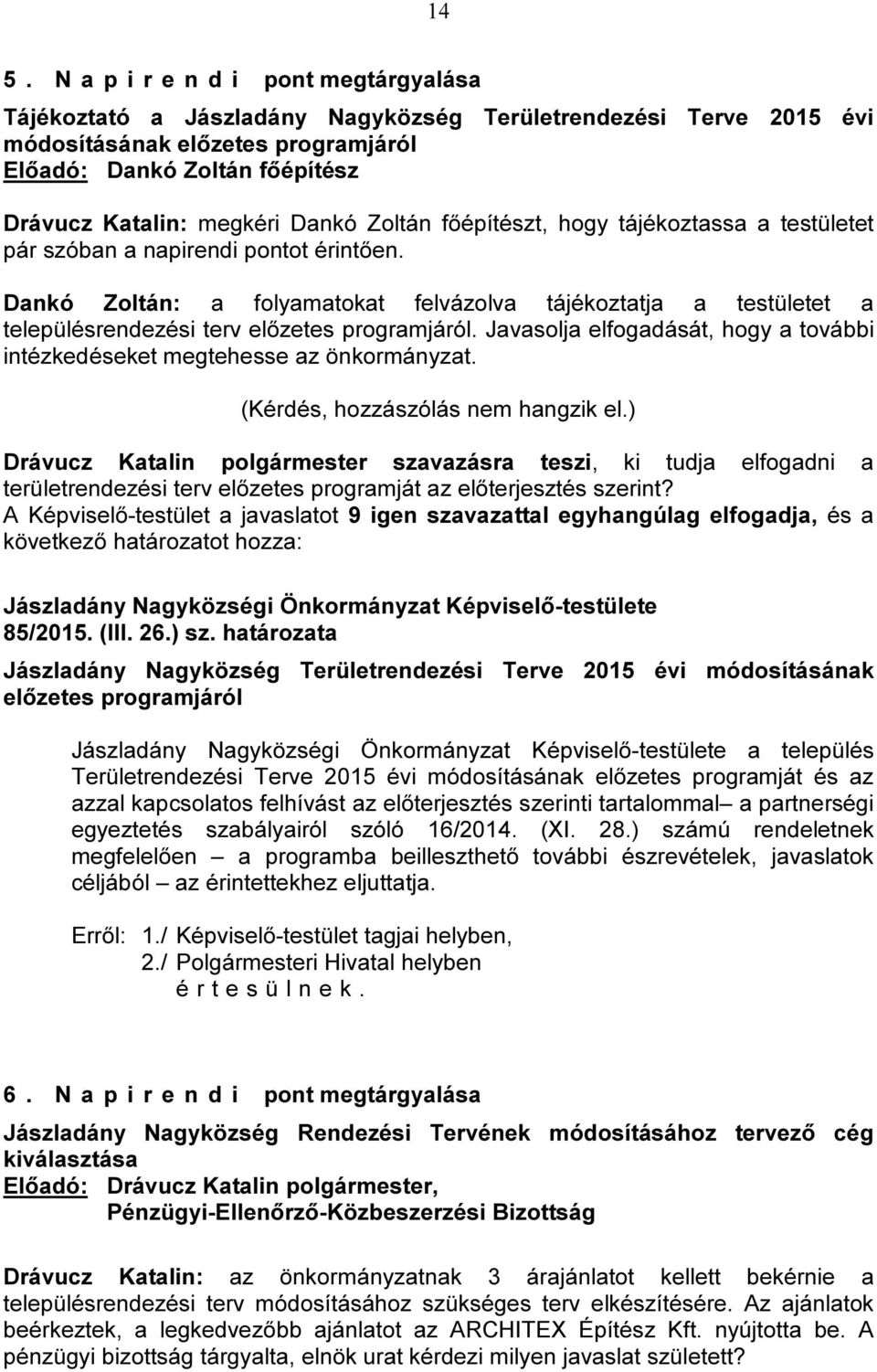 Dankó Zoltán: a folyamatokat felvázolva tájékoztatja a testületet a településrendezési terv előzetes programjáról. Javasolja elfogadását, hogy a további intézkedéseket megtehesse az önkormányzat.