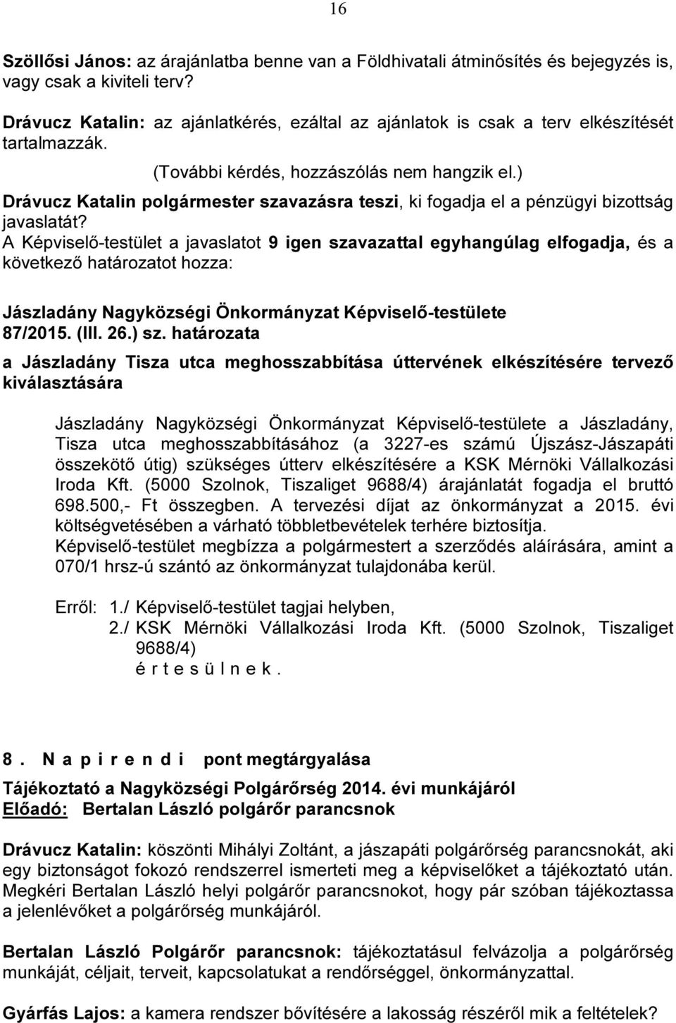 ) Drávucz Katalin polgármester szavazásra teszi, ki fogadja el a pénzügyi bizottság javaslatát? 87/2015. (III. 26.) sz.