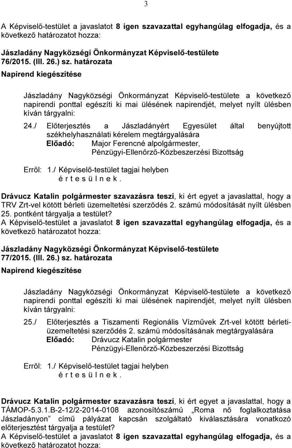 / Előterjesztés a Jászladányért Egyesület által benyújtott székhelyhasználati kérelem megtárgyalására Előadó: Major Ferencné alpolgármester, Erről: 1.