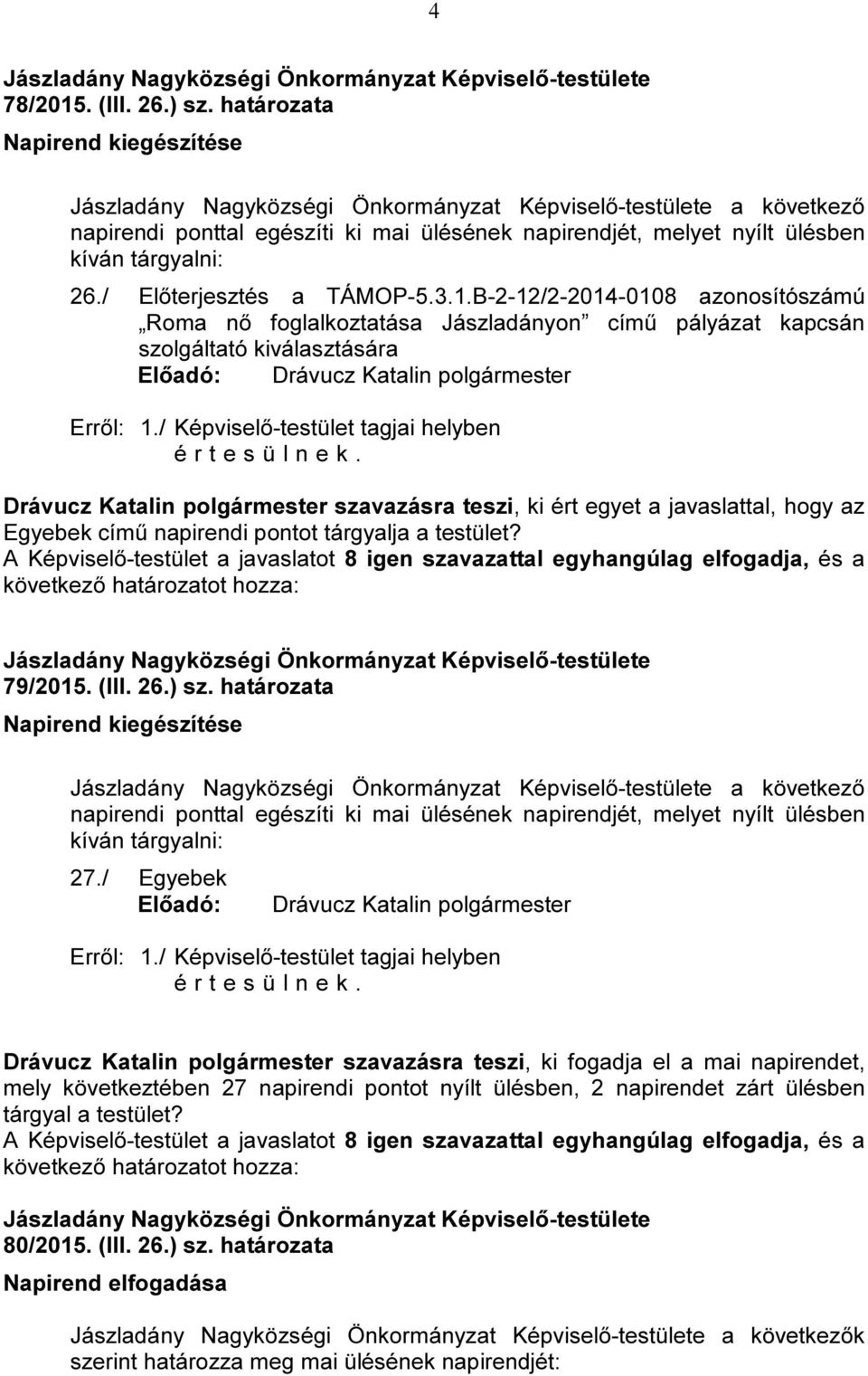 A Képviselő-testület a javaslatot 8 igen szavazattal egyhangúlag elfogadja, és a 79/2015. (III. 26.) sz.