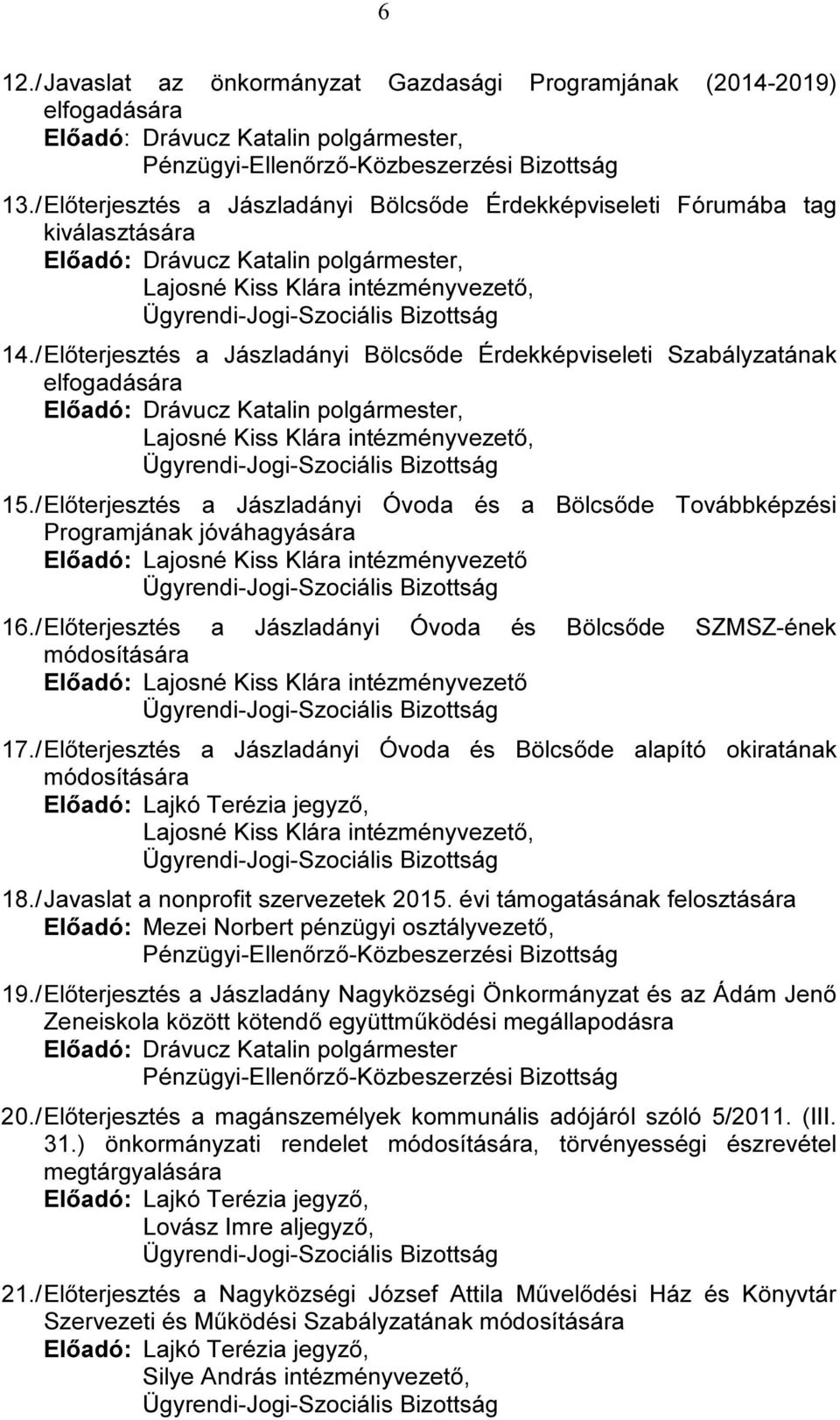 / Előterjesztés a Jászladányi Bölcsőde Érdekképviseleti Szabályzatának elfogadására Előadó: Drávucz Katalin polgármester, Lajosné Kiss Klára intézményvezető, Ügyrendi-Jogi-Szociális Bizottság 15.