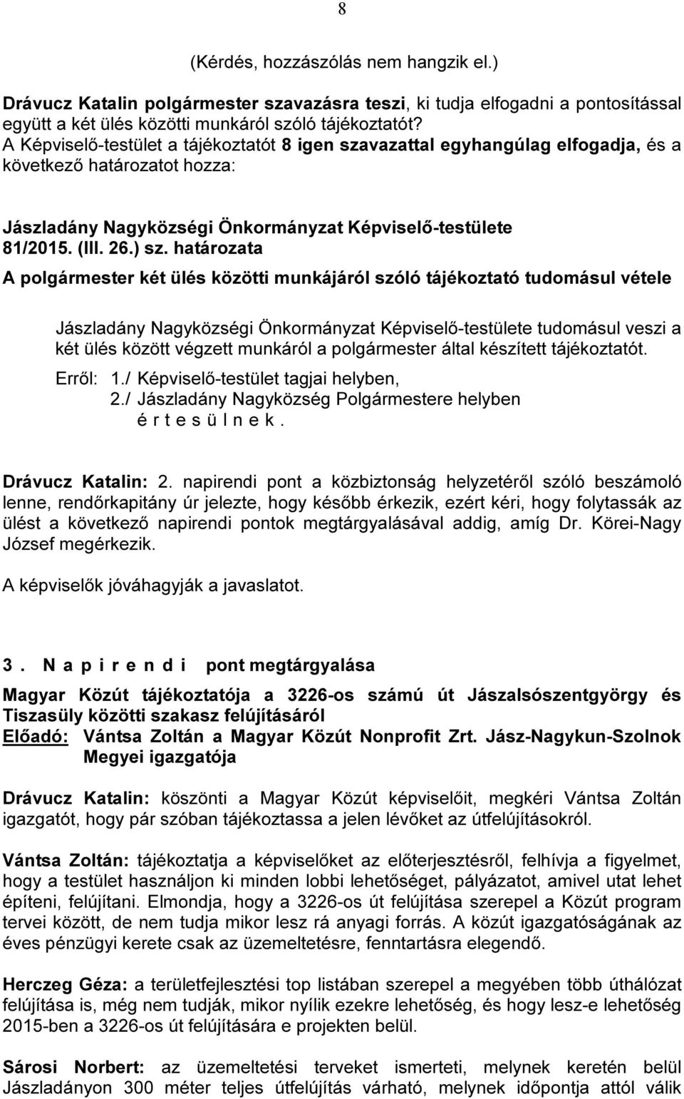 határozata A polgármester két ülés közötti munkájáról szóló tájékoztató tudomásul vétele tudomásul veszi a két ülés között végzett munkáról a polgármester által készített tájékoztatót. 2.