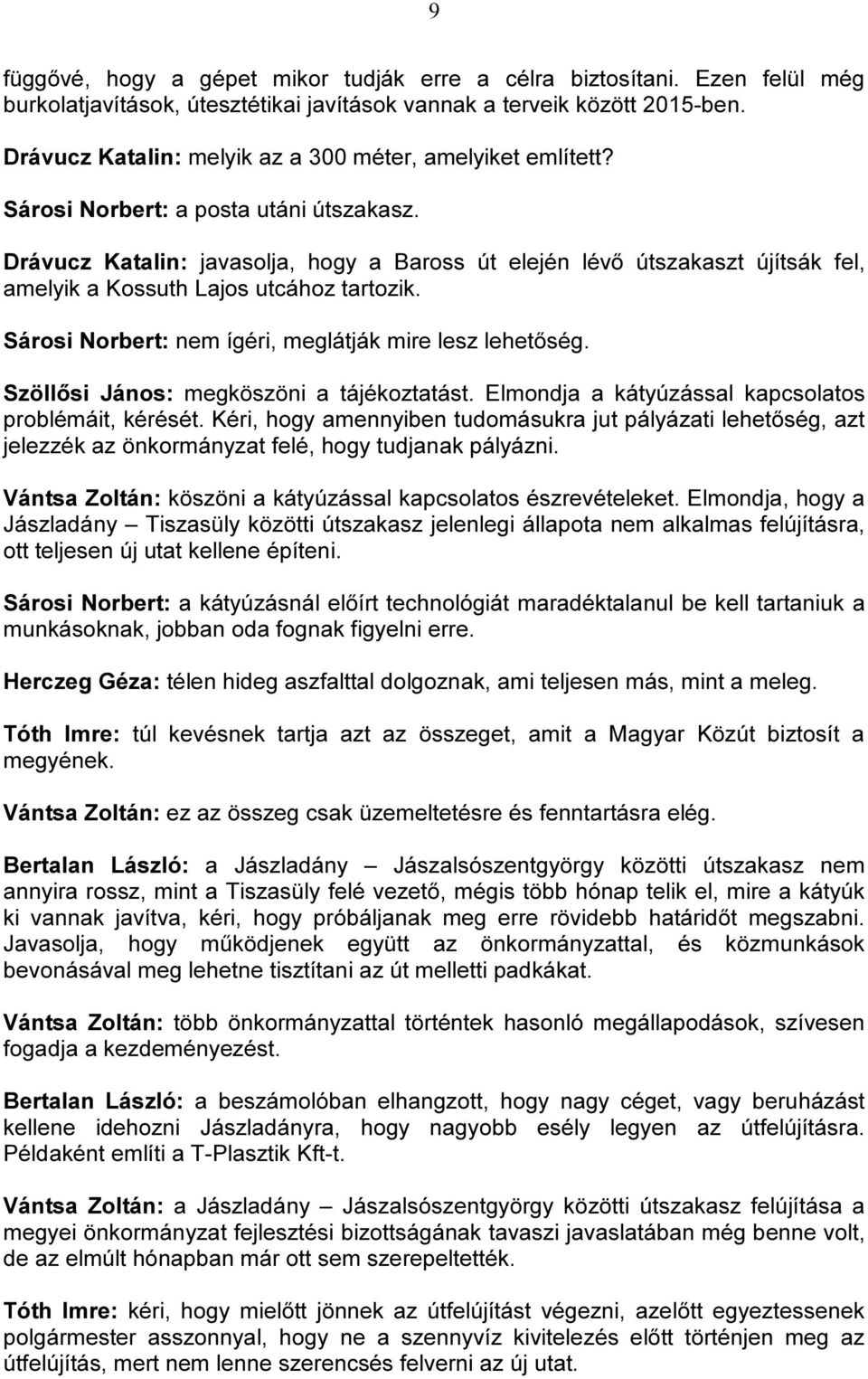 Drávucz Katalin: javasolja, hogy a Baross út elején lévő útszakaszt újítsák fel, amelyik a Kossuth Lajos utcához tartozik. Sárosi Norbert: nem ígéri, meglátják mire lesz lehetőség.